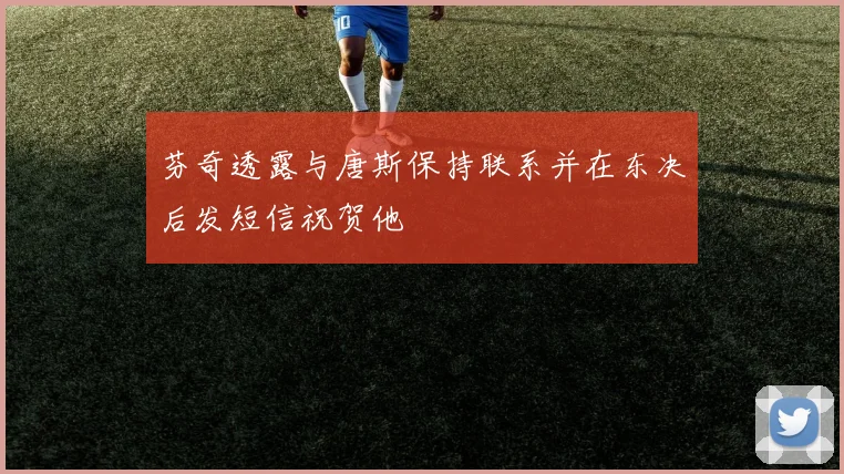 芬奇透露与唐斯保持联系并在东决后发短信祝贺他