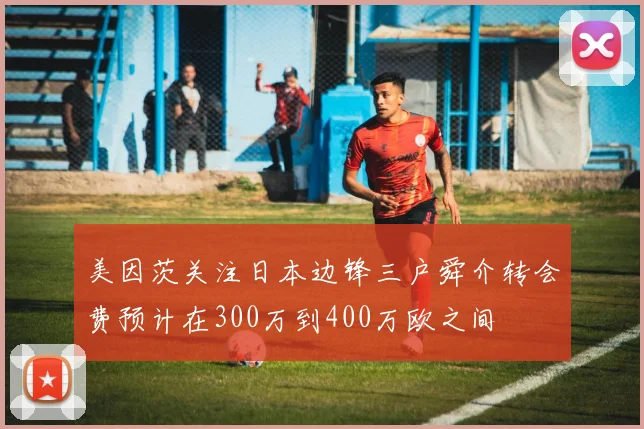 美因茨关注日本边锋三户舜介转会费预计在300万到400万欧之间