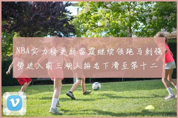 NBA实力榜更新雷霆继续领跑马刺强势进入前三湖人排名下滑至第十二位